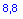 Textfeld: 8,8